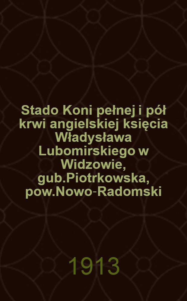 Stado Koni pełnej i pół krwi angielskiej księcia Władysława Lubomirskiego w Widzowie, gub.Piotrkowska, pow.Nowo-Radomski
