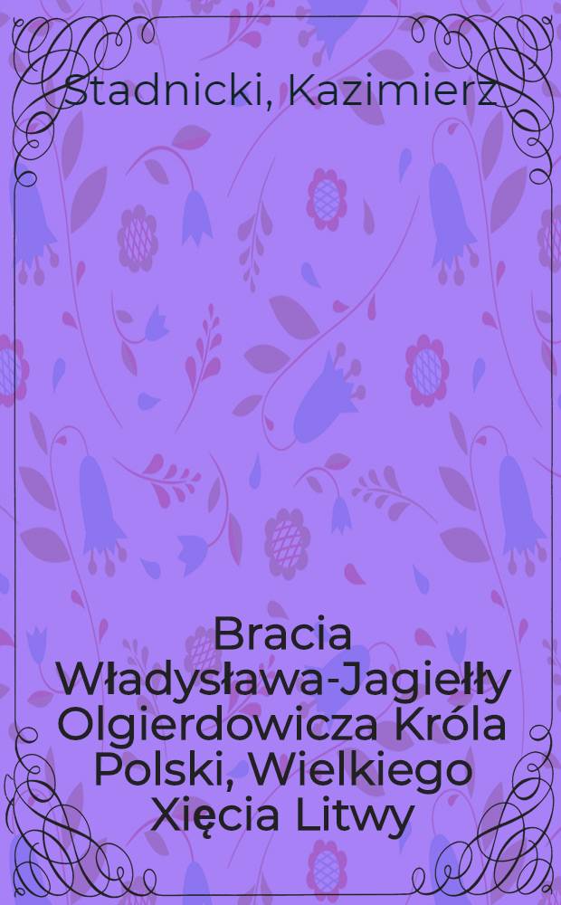 Bracia Władysława-Jagiełły Olgierdowicza Króla Polski, Wielkiego Xięcia Litwy