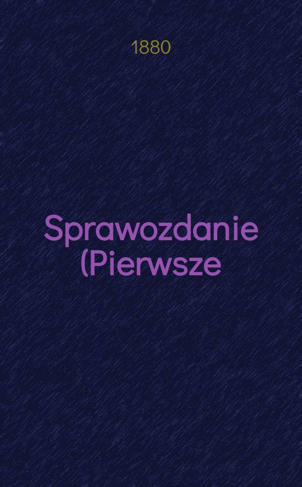Sprawozdanie (Pierwsze) lekarskie ze szpitala dla dziezi wyznania Mojżeszowego imienia Małżonk&oacute;w Bersohn i Baumann, za pierwsze 1 1/2 roku istnienia (1878-79) napisał D-r Juljan Kramsztyk