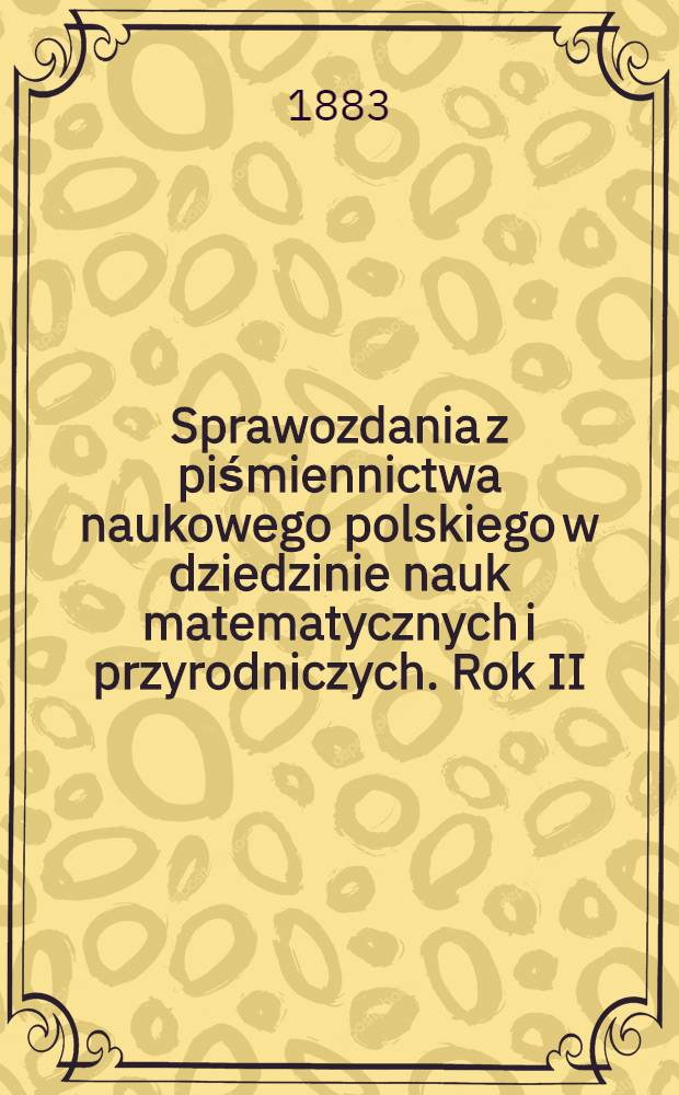Sprawozdania z piśmiennictwa naukowego polskiego w dziedzinie nauk matematycznych i przyrodniczych. Rok II