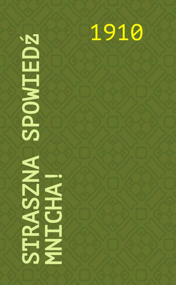 Straszna Spowiedź mnicha! : Ostatnie nowiny Częstochowskie