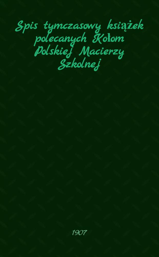 Spis tymczasowy książek polecanych Kołom Polskiej Macierzy Szkolnej