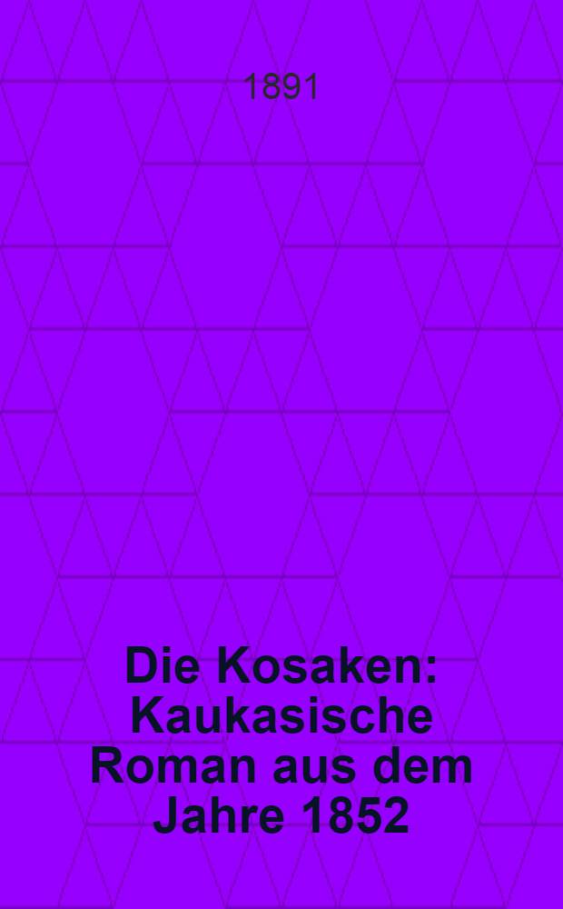 Die Kosaken : Kaukasische Roman aus dem Jahre 1852