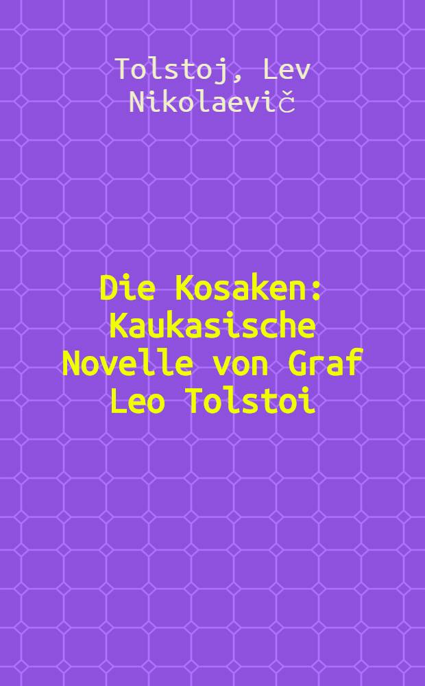 Die Kosaken : Kaukasische Novelle von Graf Leo Tolstoi