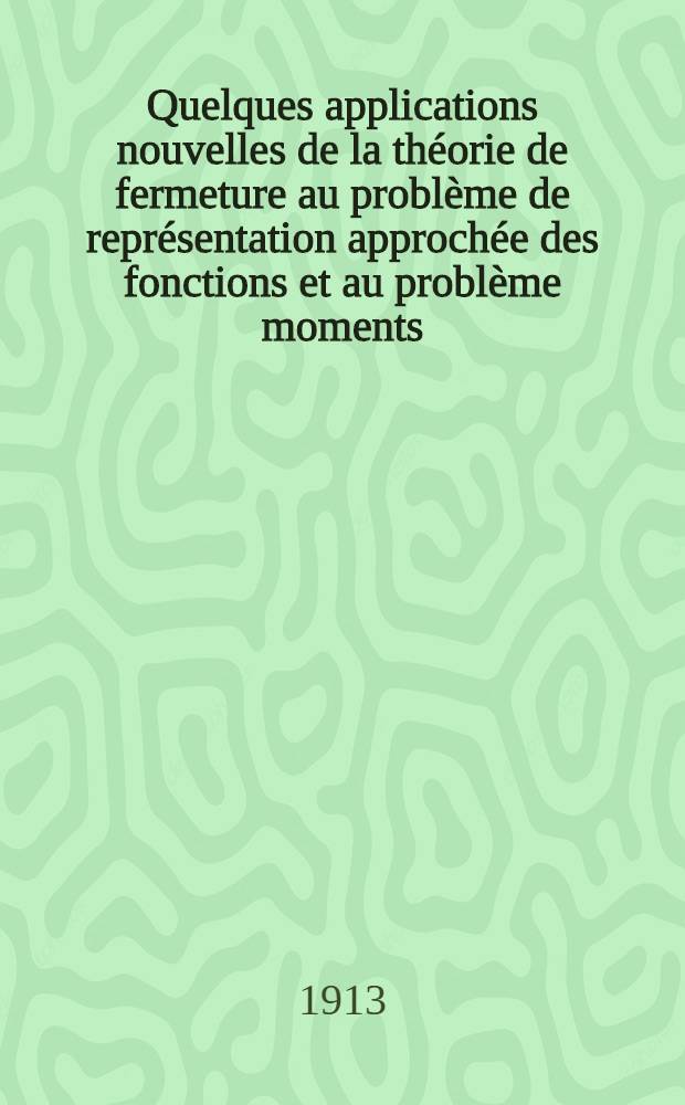 Quelques applications nouvelles de la théorie de fermeture au problème de représentation approchée des fonctions et au problème moments