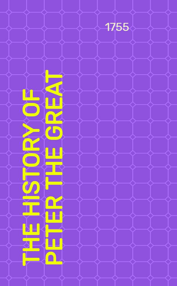 The history of Peter the Great : To which is prefixed, a short general history of the country, from the rise of that monarchy. Vol.1