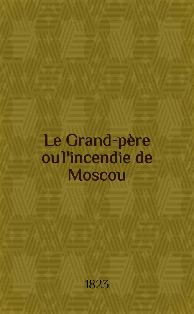 Le Grand-père ou l'incendie de Moscou : Roman. T.III