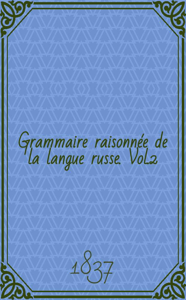 Grammaire raisonnée de la langue russe. Vol.2