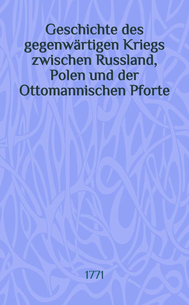 Geschichte des gegenw&auml;rtigen Kriegs zwischen Russland, Polen und der Ottomannischen Pforte