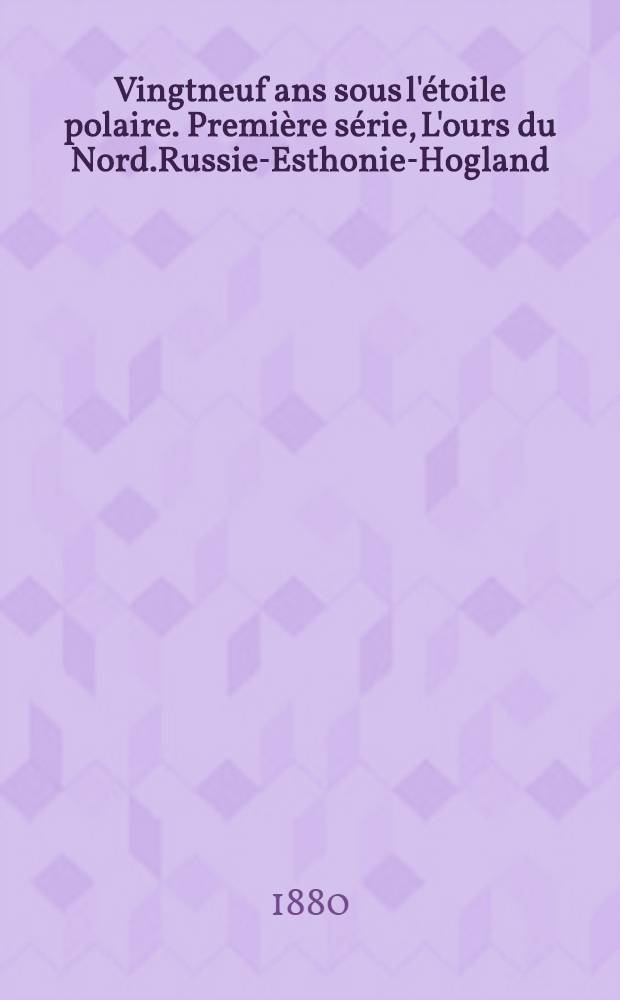 Vingtneuf ans sous l'&eacute;toile polaire. Premi&egrave;re s&eacute;rie, L'ours du Nord.Russie-Esthonie-Hogland : Souvenirs de voyages