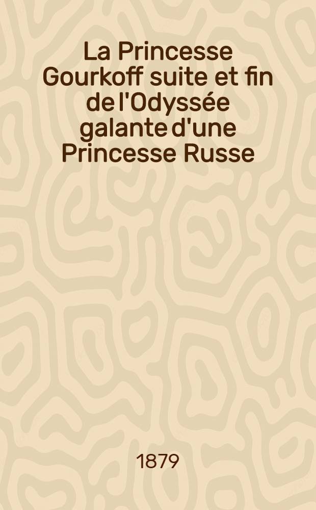 La Princesse Gourkoff suite et fin de l'Odyssée galante d'une Princesse Russe
