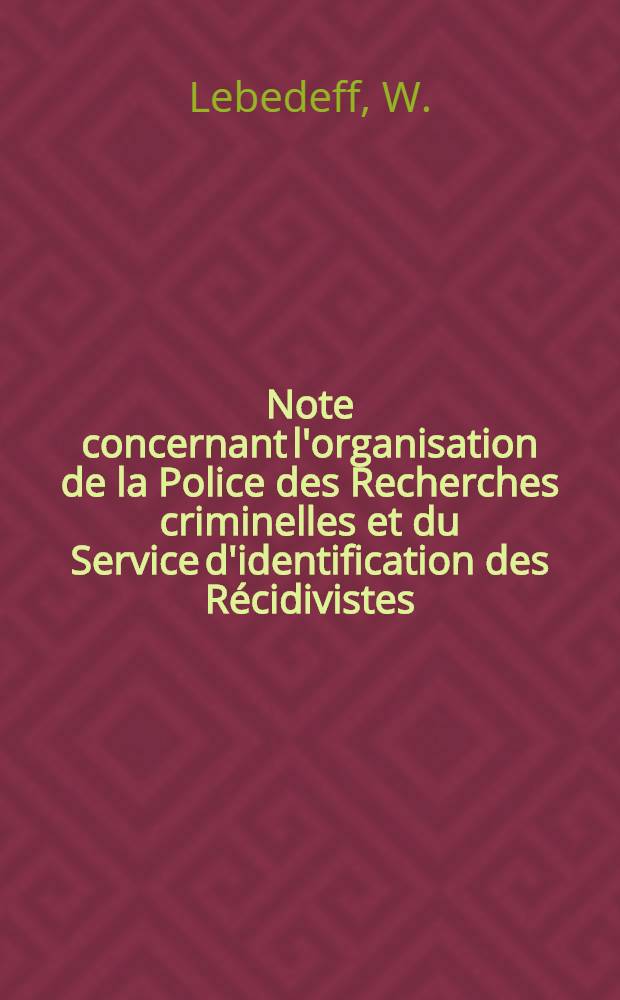 Note concernant l'organisation de la Police des Recherches criminelles et du Service d'identification des Récidivistes