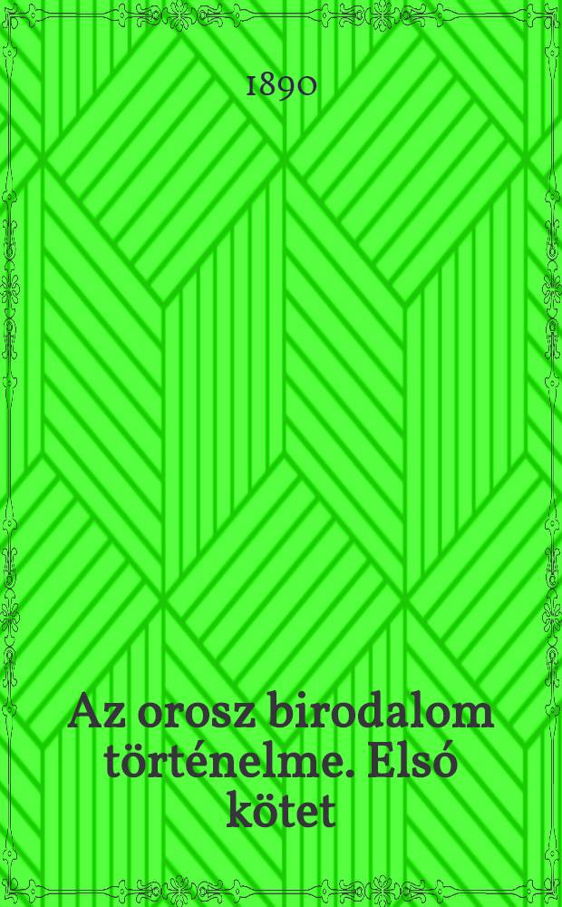 Az orosz birodalom t&ouml;rt&eacute;nelme. Els&oacute; k&ouml;tet : A legr&eacute;gibb id&ouml;kt&ouml;l eg&eacute;sz Dimitrij Konstantinovits nagyfejedelem hal&aacute;l&aacute;ig 1362