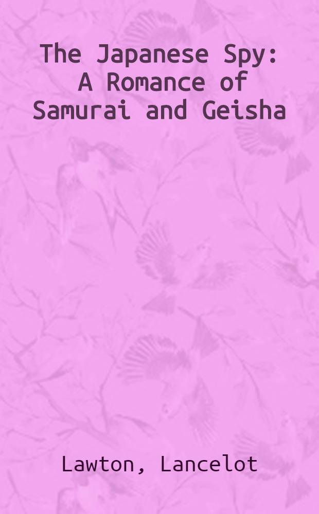 The Japanese Spy : A Romance of Samurai and Geisha