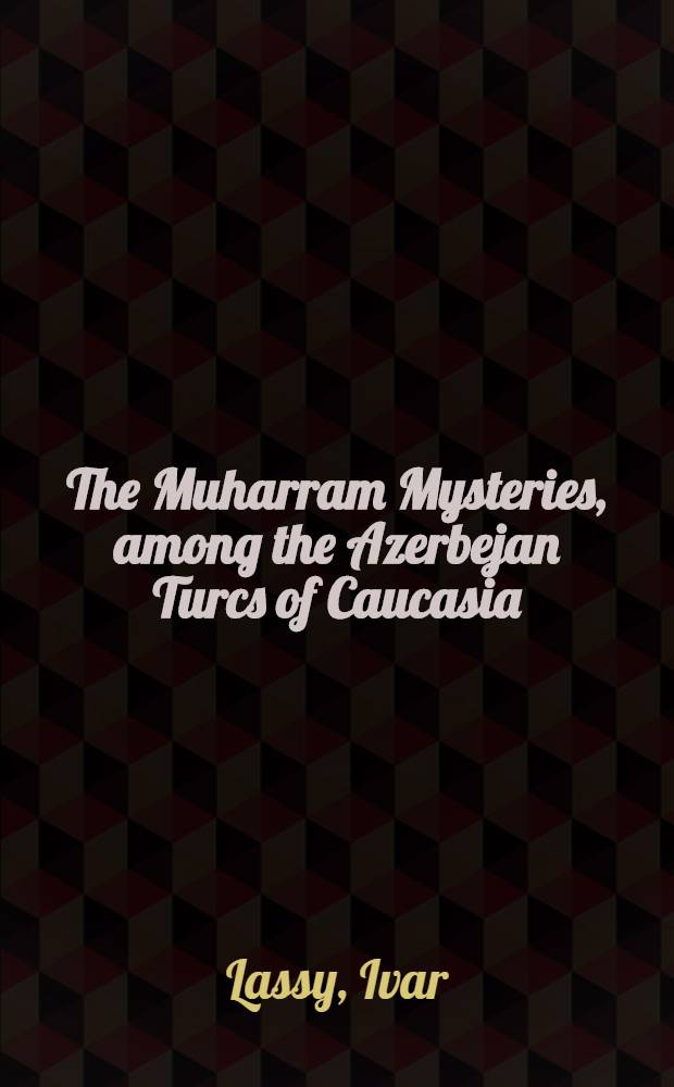 The Muharram Mysteries, among the Azerbejan Turcs of Caucasia : An academ.Dissertation, University of Finland, Helsingfors