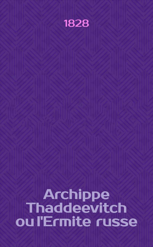 Archippe Thaddeevitch ou l'Ermite russe : Traduit du russe. Vol.3