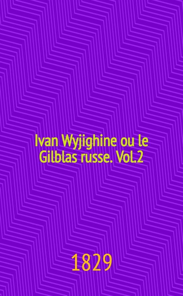 Ivan Wyjighine ou le Gilblas russe. Vol.2