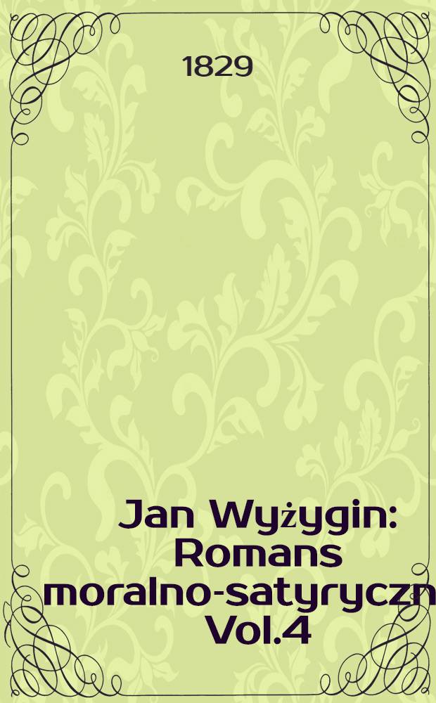 Jan Wyżygin : Romans moralno-satyryczny. Vol.4