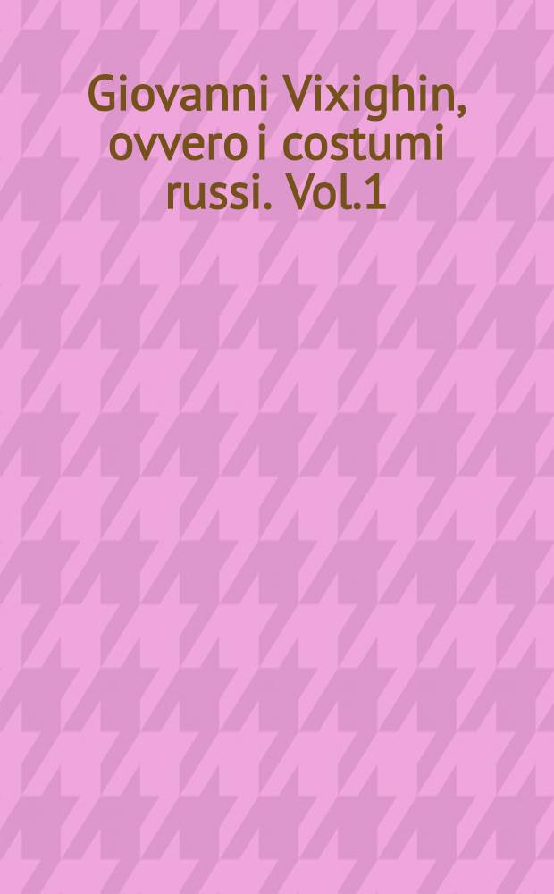 Giovanni Vixighin, ovvero i costumi russi. Vol.1