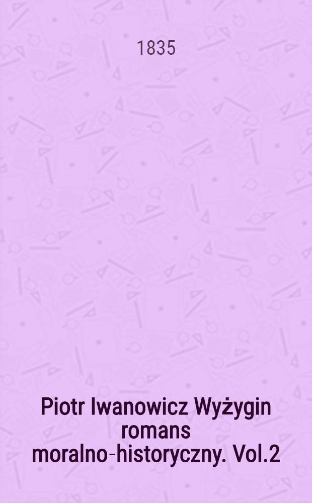 Piotr Iwanowicz Wyżygin romans moralno-historyczny. Vol.2