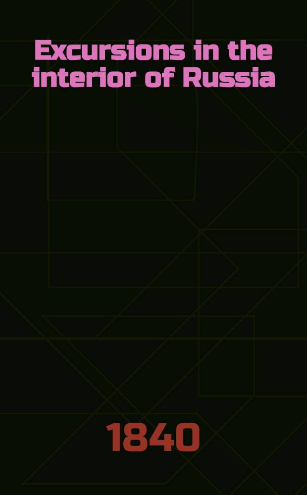 Excursions in the interior of Russia; including sketches of the character of the Emperor Nicholas. Vol.2