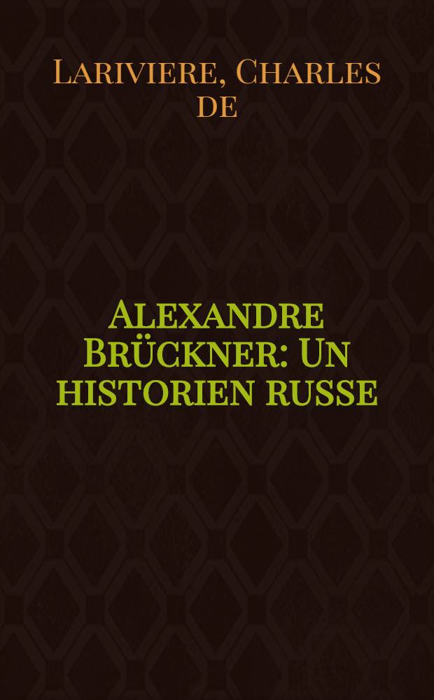 Alexandre Brückner : Un historien russe : Sa vie.Son oeuvre