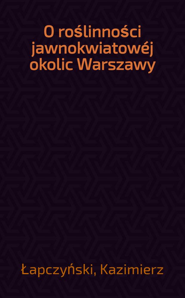 O roślinności jawnokwiatowéj okolic Warszawy