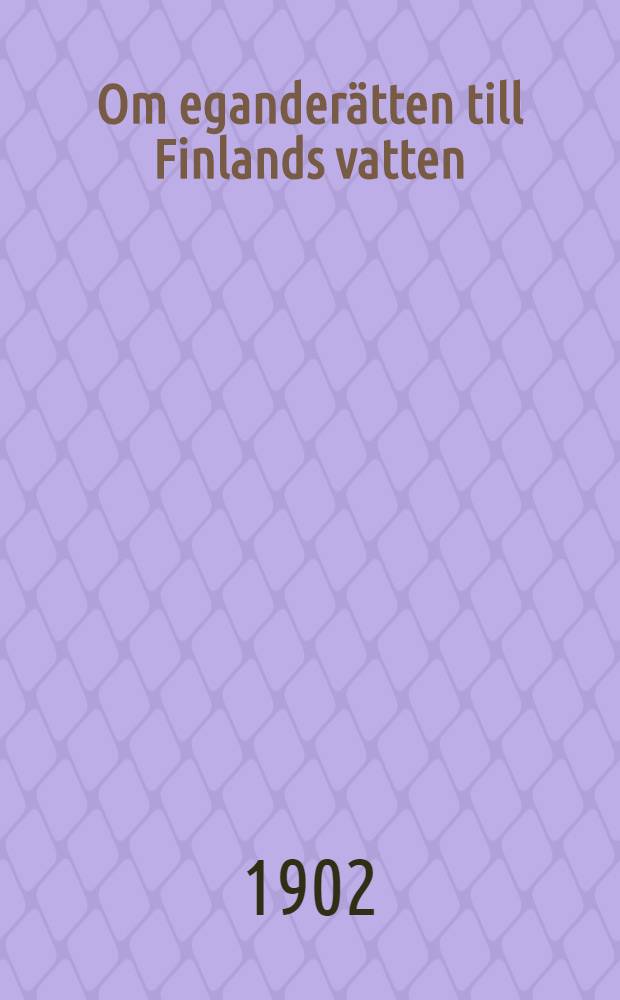 Om eganderätten till Finlands vatten : Akademisk inbjudningsskrift