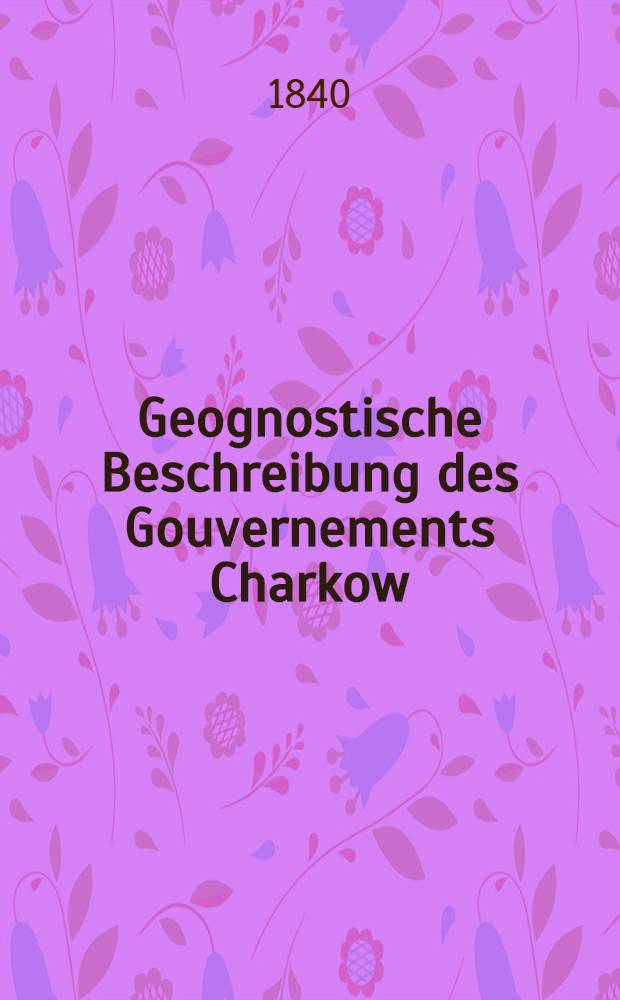 Geognostische Beschreibung des Gouvernements Charkow