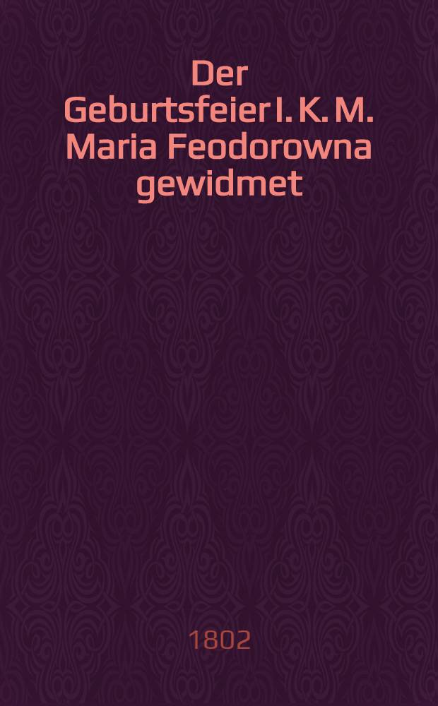 Der Geburtsfeier I. K. M. Maria Feodorowna gewidmet : Pièce de vers