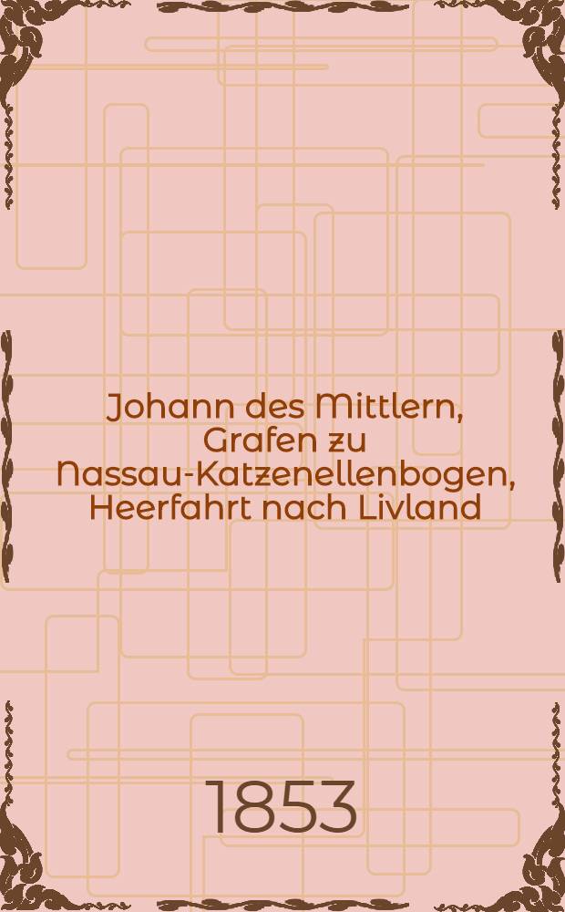 Johann des Mittlern, Grafen zu Nassau-Katzenellenbogen, Heerfahrt nach Livland