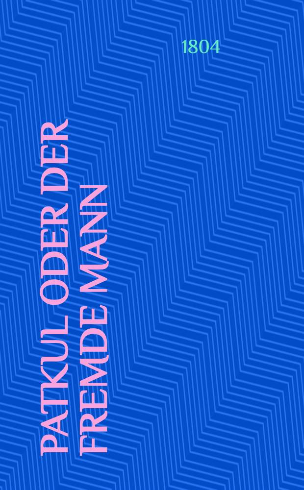 Patkul oder der fremde Mann; dramatisch bearbeitet