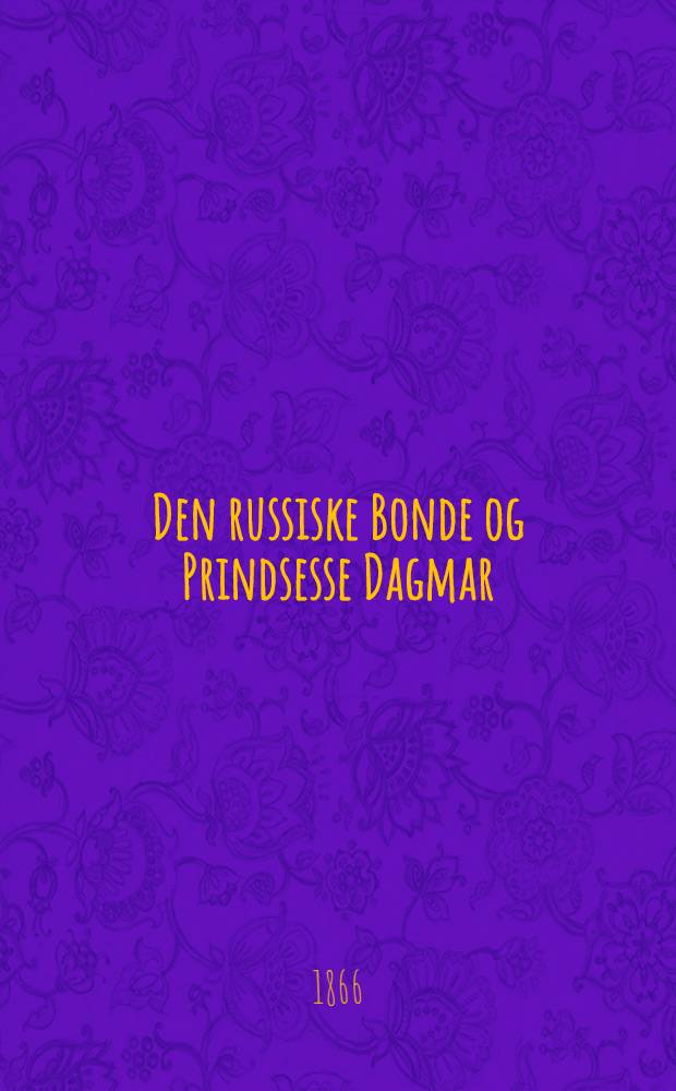 Den russiske Bonde og Prindsesse Dagmar : Pi&egrave;ce de vers