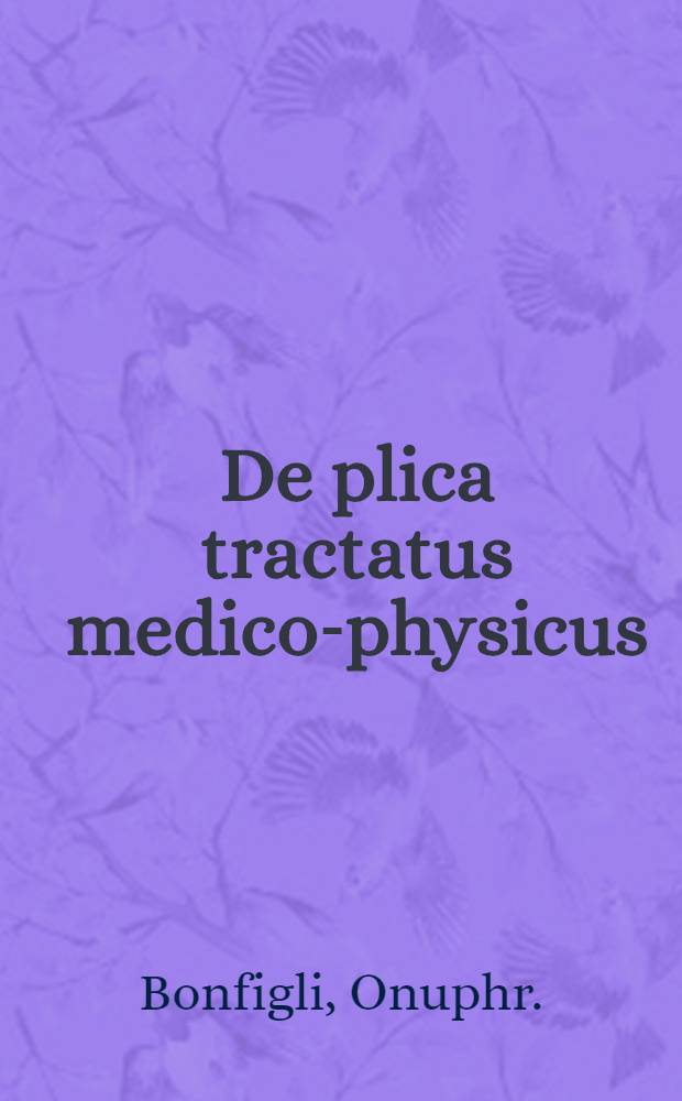 De plica tractatus medico-physicus : Novissim&egrave; explicata