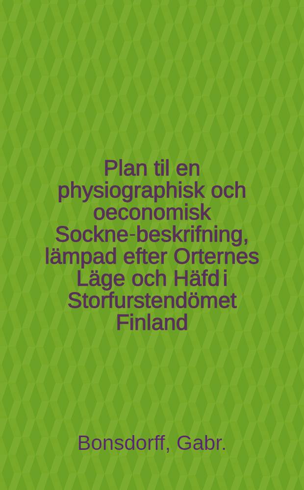 Plan til en physiographisk och oeconomisk Sockne-beskrifning, lämpad efter Orternes Läge och Häfd i Storfurstendömet Finland