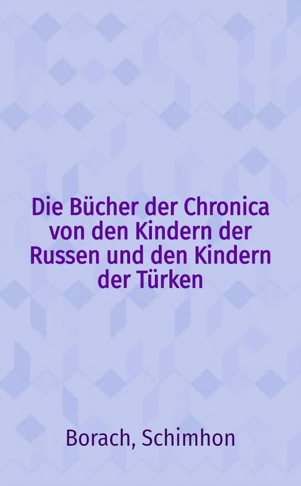 Die Bücher der Chronica von den Kindern der Russen und den Kindern der Türken