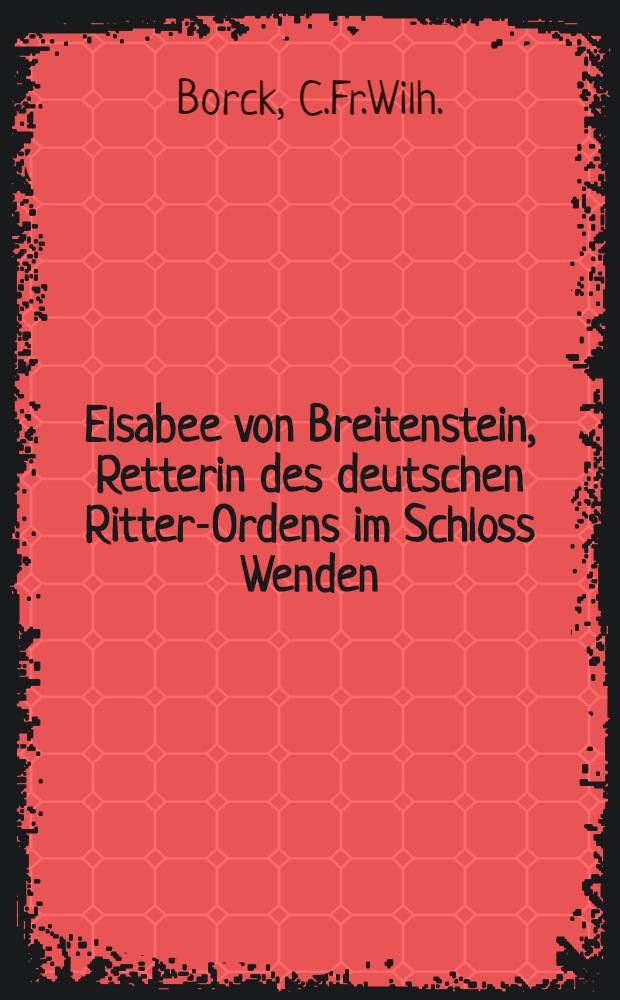 Elsabee von Breitenstein, Retterin des deutschen Ritter-Ordens im Schloss Wenden : Historische Erzählung