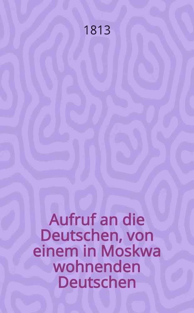 Aufruf an die Deutschen, von einem in Moskwa wohnenden Deutschen