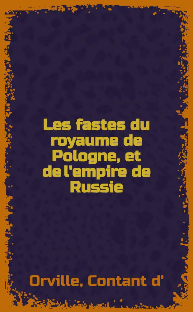 Les fastes du royaume de Pologne, et de l'empire de Russie