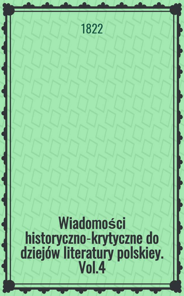 Wiadomości historyczno-krytyczne do dziejów literatury polskiey. Vol.4
