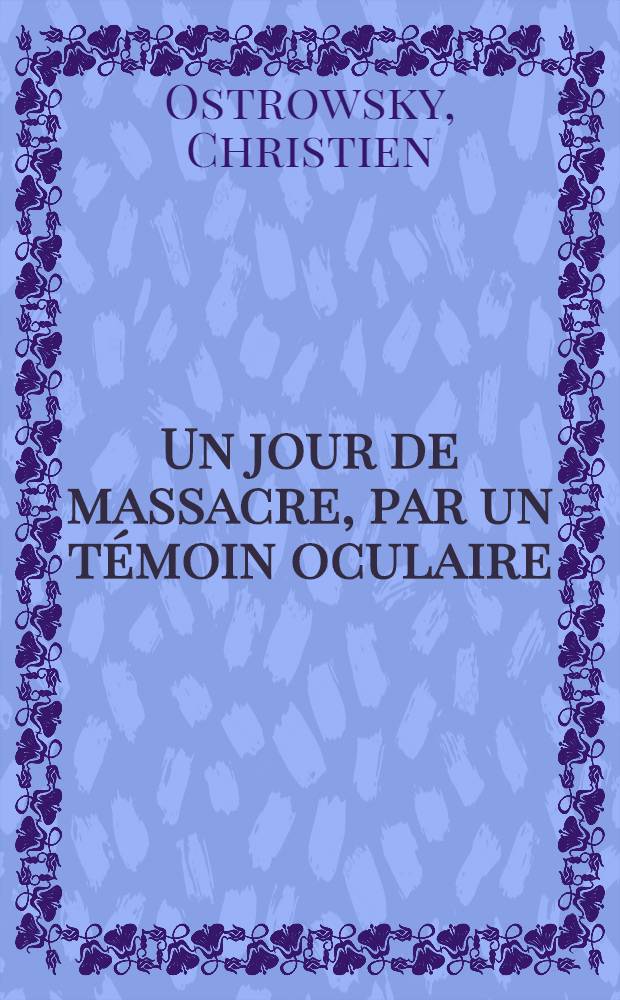 Un jour de massacre, par un t&eacute;moin oculaire : Praga, 4. Nov. 1794 : Pi&egrave;ce de vers