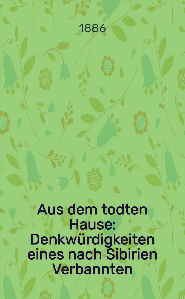 Aus dem todten Hause : Denkw&uuml;rdigkeiten eines nach Sibirien Verbannten : Frei nach dem Russischen