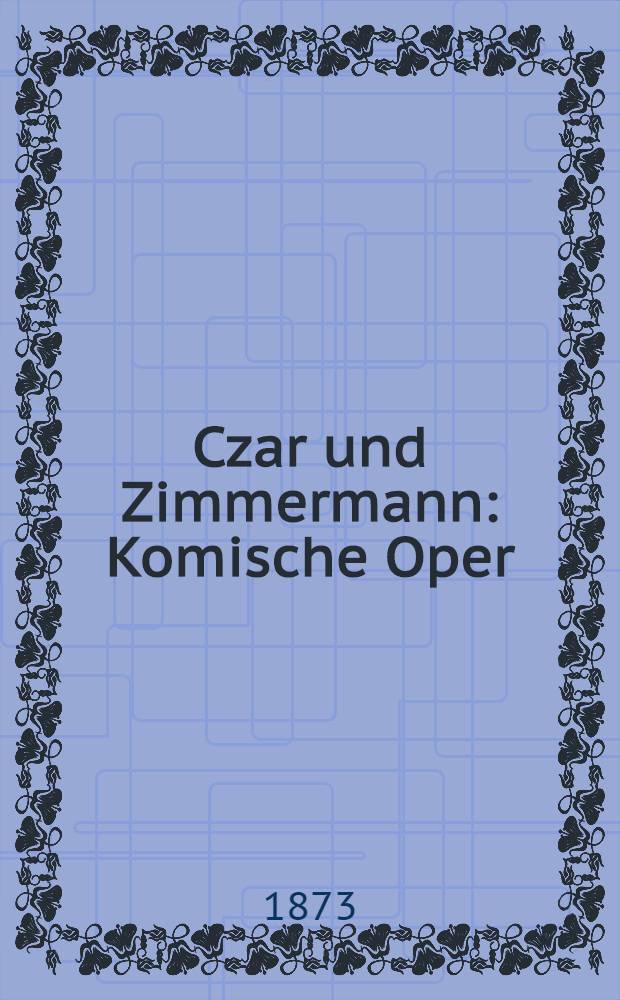Czar und Zimmermann : Komische Oper