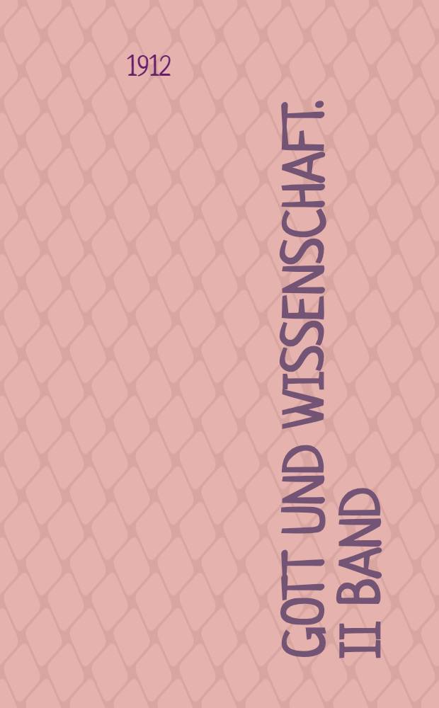 Gott und Wissenschaft. II Band : Neue Grundlagen einer wissenschaftlichen Psychologie