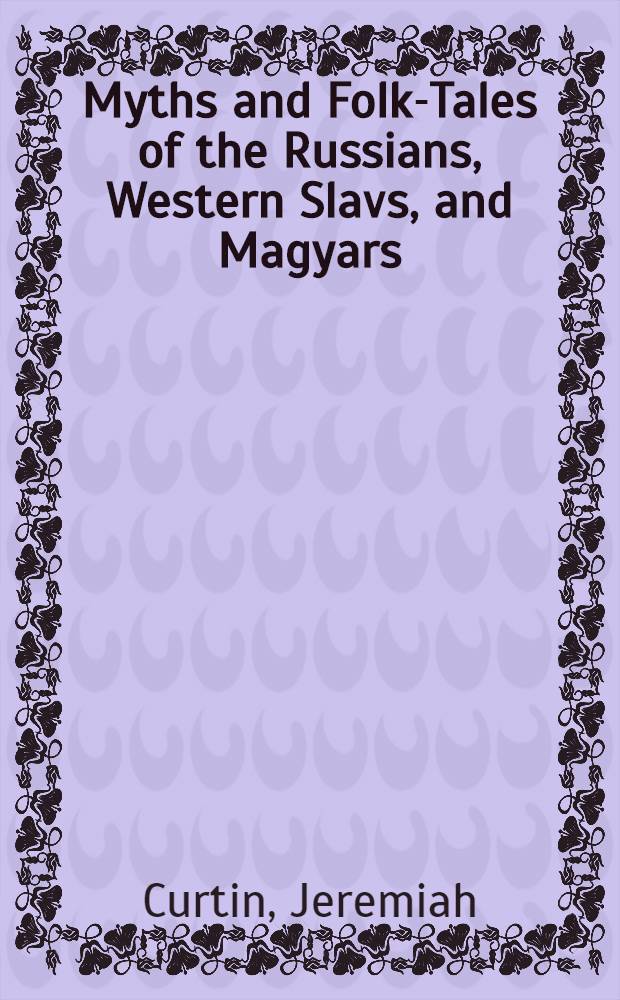 Myths and Folk-Tales of the Russians, Western Slavs, and Magyars