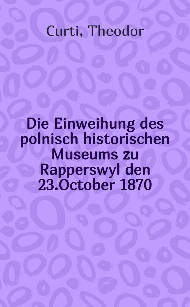 Die Einweihung des polnisch historischen Museums zu Rapperswyl den 23.October 1870