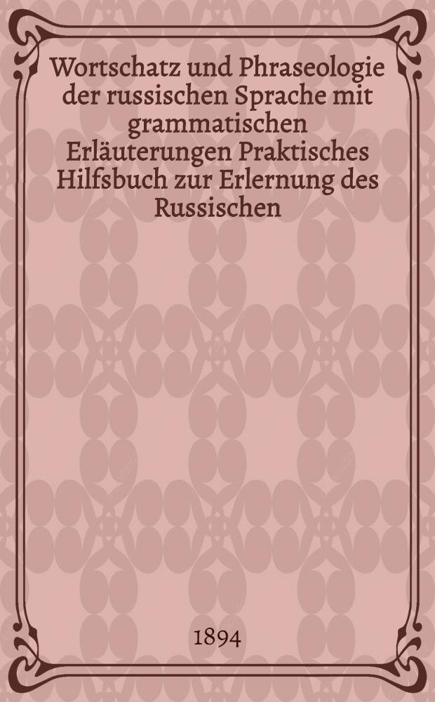 Wortschatz und Phraseologie der russischen Sprache mit grammatischen Erl&auml;uterungen Praktisches Hilfsbuch zur Erlernung des Russischen