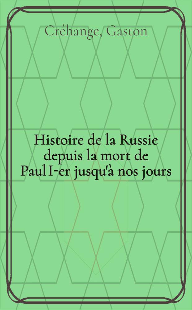 Histoire de la Russie depuis la mort de Paul I-er jusqu'&agrave; nos jours
