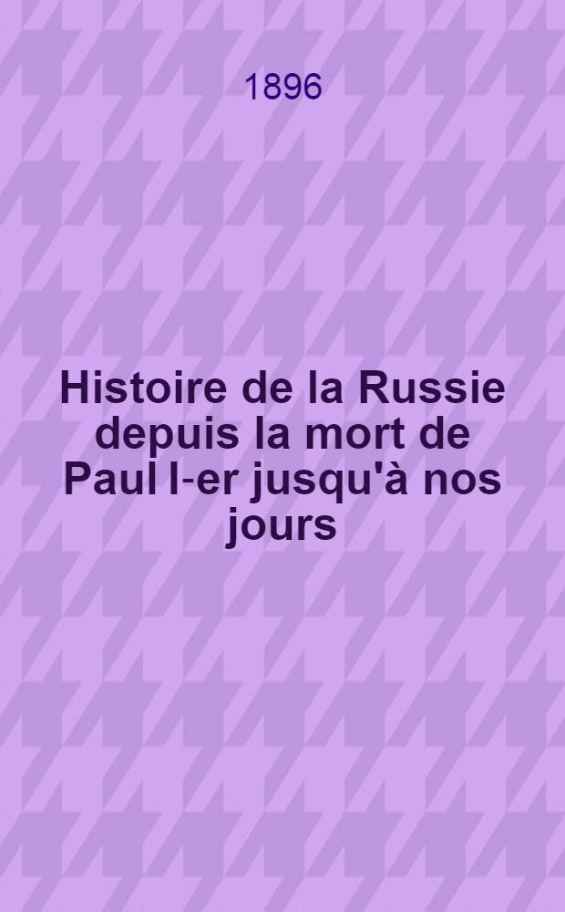 Histoire de la Russie depuis la mort de Paul I-er jusqu'à nos jours