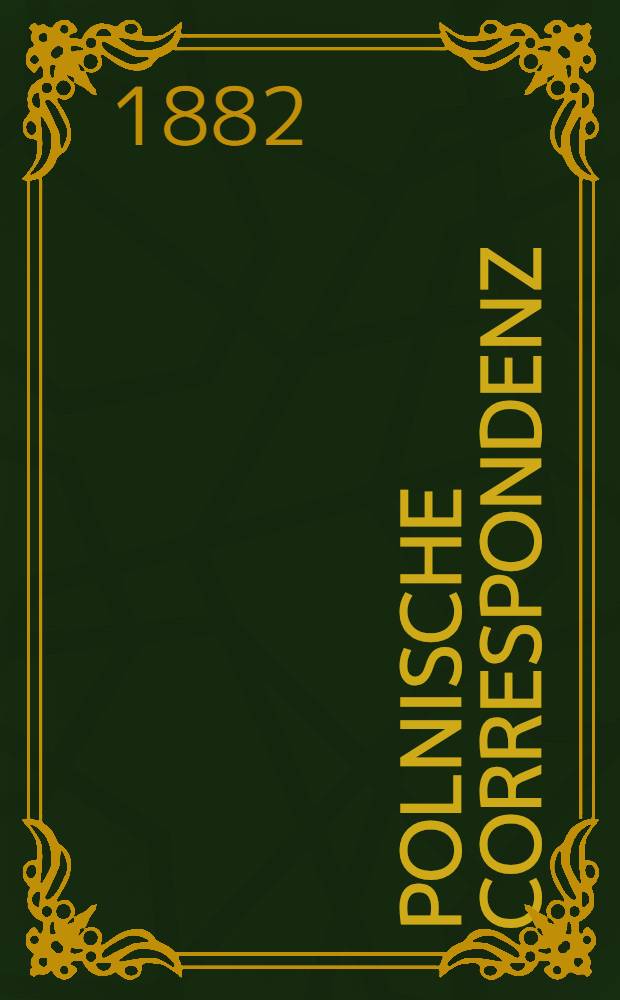 Polnische Correspondenz : Wochenschrift zur Wahrnehmung polnischer Interessen und Verbreitung authentischer und wichtiger Nachrichten über polnische und slavische Zustände : I Jahrgang